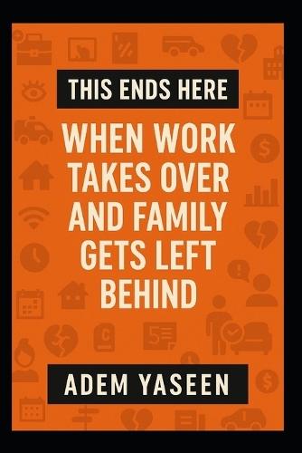 This Ends Here: When Work Takes Over and Family Gets Left Behind