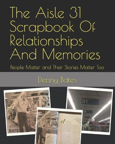The Aisle 31 Scrapbook Of Relationships And Memories: People Matter and Their Stories Matter Too