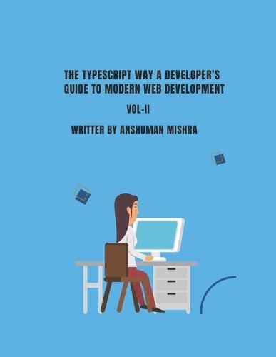 The TypeScript Way: A Developer's Guide to Modern Web Development VOL-II