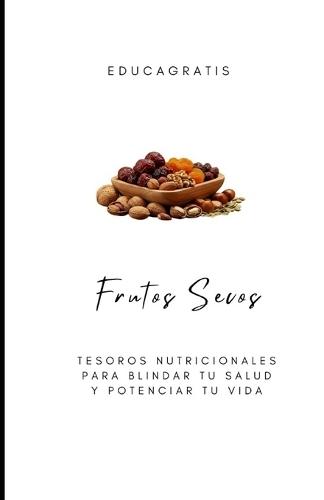 Frutos Secos: Tesoros Nutricionales para Blindar tu Salud y Potenciar tu Vida