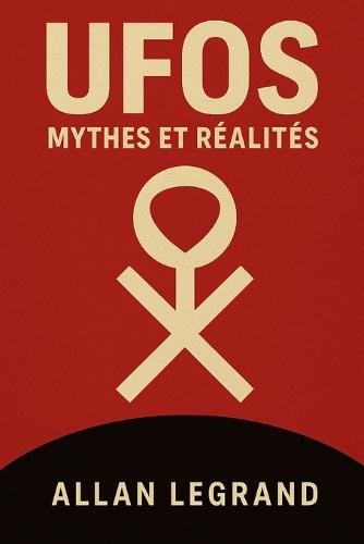 UFOs: MYTHES ET RÉALITÉS: Comment séparer la réalité de la fiction sur les OVNI et la vie extraterrestre, SANS se laisser aller à la fantaisie !