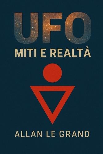UFO: MITI E REALTÀ Come separare i fatti dalla finzione sugli UFO e la vita extraterrestre, SENZA indulgere nella fantasia!