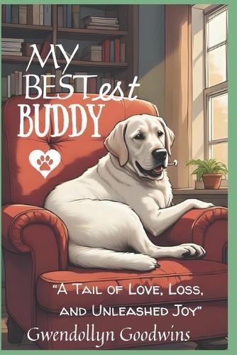 My Bestest Buddy: The True Story of a Dog Who Taught Us to Laugh Louder, Love Deeper, and Live Braver