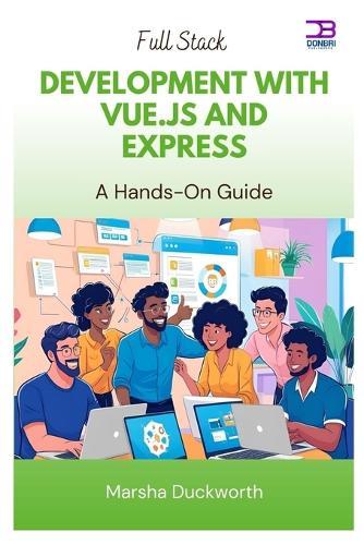Full Stack Development with Vue.js and Express: A Hands-On Guide