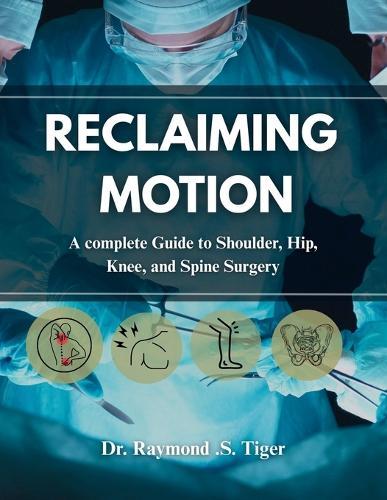 Reclaiming Motion: A Complete Guide to Shoulder, Hip, Knee, and Spine Surgery