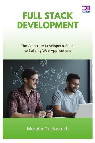 Full Stack Development: The Complete Developer's Guide to Building Web Applications