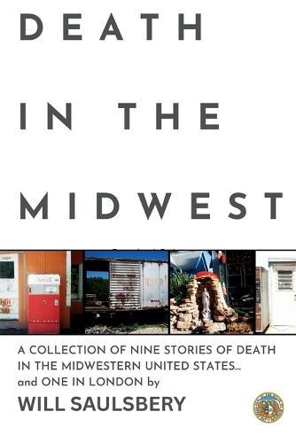 Death in the Midwest: A COLLECTION OF NINE STORIES OF DEATH IN THE MIDWESTERN UNITED STATES... and ONE IN LONDON