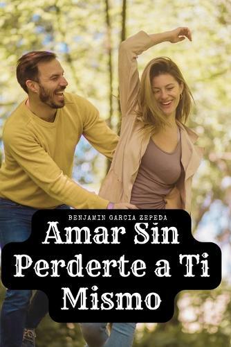 Amar Sin Perderte a Ti Mismo: novela de superacion