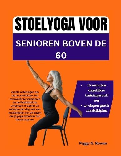 Stoelyoga Voor Senioren Boven de 60: Zachte oefeningen om pijn te verlichten, het evenwicht te verbeteren en de flexibiliteit te vergroten in slechts 10 minuten per dag met een maaltijdplan van 14 dag