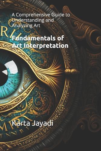 Fundamentals of Art Interpretation: A Comprehensive Guide to Understanding and Analyzing Art