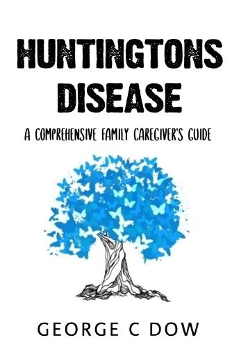 Huntington's Disease: A Comprehensive Family Caregiver's Guide