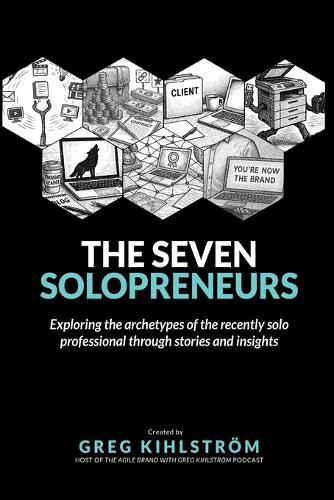 The Seven Solopreneurs: Exploring the archetypes of the recently solo professional through stories and insights