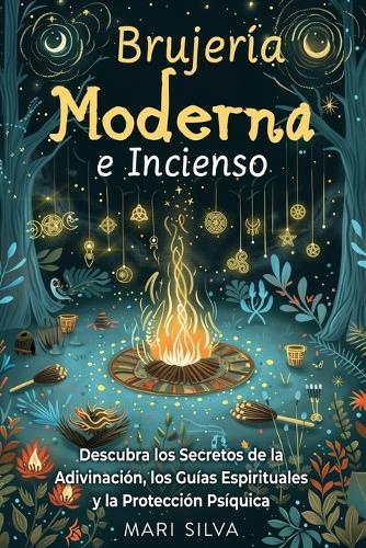 Brujería Moderna e Incienso: Descubra los secretos de la adivinación, los guías espirituales y la protección psíquica