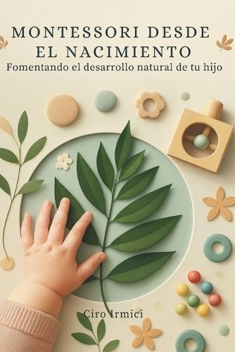 Montessori desde el nacimiento: Fomentando el desarrollo natural de tu hijo