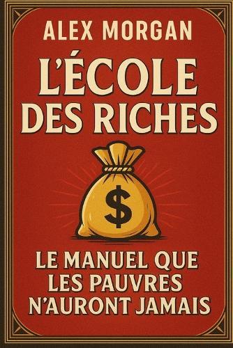 L'école des riches: le manuel que les pauvres n'auront jamais