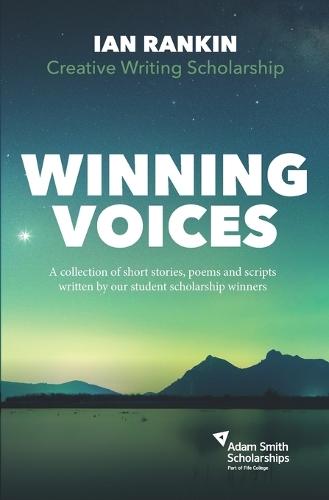 Ian Rankin Creative Writing Scholarship: Winning Voices: A Collection of Short Stories, Poems, and Scripts