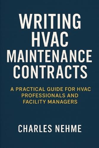Writing HVAC Maintenance Contracts: A Practical Guide for HVAC Professionals and Facility Managers