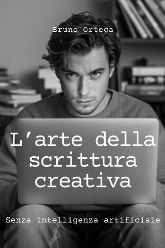 L'Arte Della Scrittura Creativa: Senza intelligenza artificiale