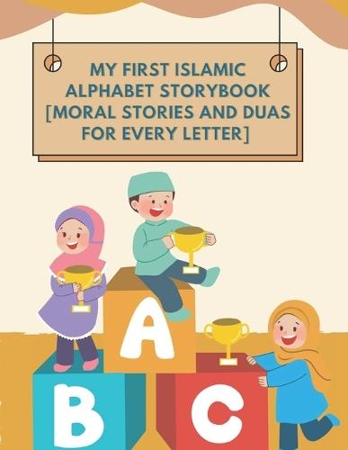 My First Islamic Alphabet Storybook: Moral Stories and Duas for Every Letter