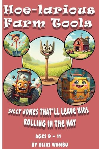 Hoe-Larious Farm Tools: Silly jokes that'll leave kids rolling in the hay100+ Funny Farm Tool Jokes for Kids Who Love Laughs, Barns, and Big Tractors