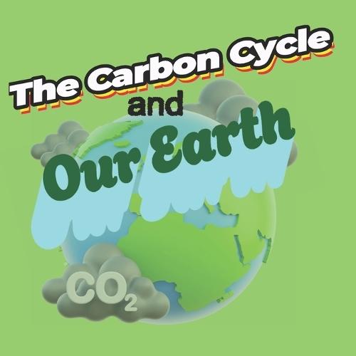 The Carbon Cycle and Our Earth