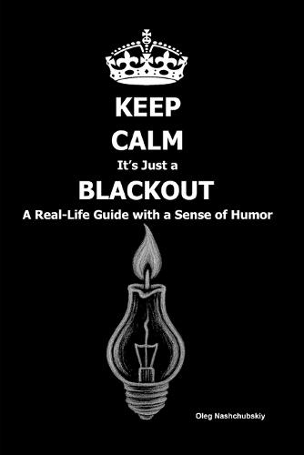 Keep Calm, It's Just a Blackout: A Real-Life Guide with a Sense of Humor
