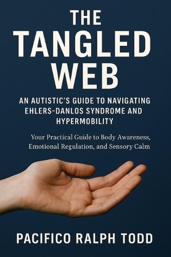 The Tangled Web: An Autistic's Guide to Navigating Ehlers-Danlos Syndrome and Hypermobility