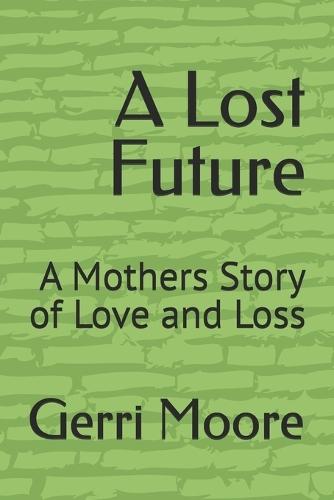 A Lost Future: A Mothers Story of Love and Loss