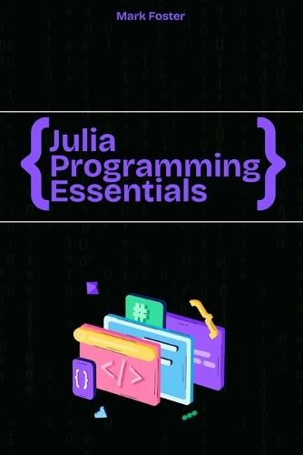 Julia Programming Essentials: Data Types, Collections, and Control Structures