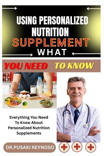 Using Personalized Nutrition Supplement What You Need to Know: Everything You Need To Know About Personalized Nutrition Supplements