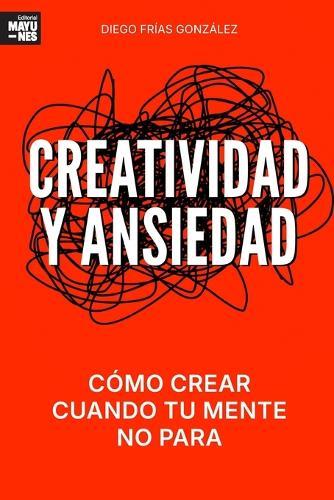 Creatividad Y Ansiedad: Cómo crear cuando tu mente no para