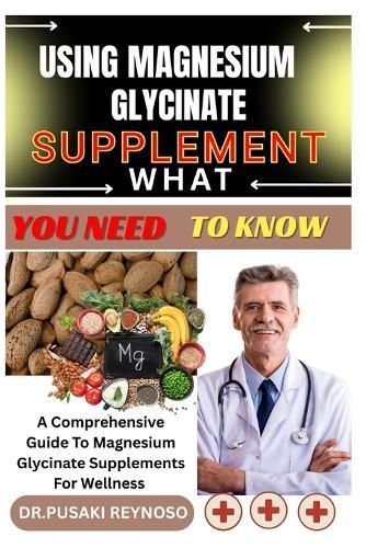 Using Magnesium Glycinate Supplement What You Need to Know: A Comprehensive Guide To Magnesium Glycinate Supplements For Wellness