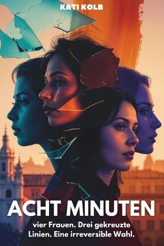 Acht Minuten: vier Frauen. Drei gekreuzte Linien. Eine irreversible Wahl.