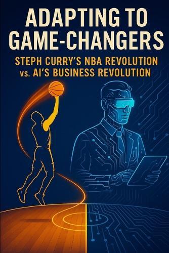 Adapting to Game-Changers: Steph Curry's NBA Revolution vs. AI's Business Revolution