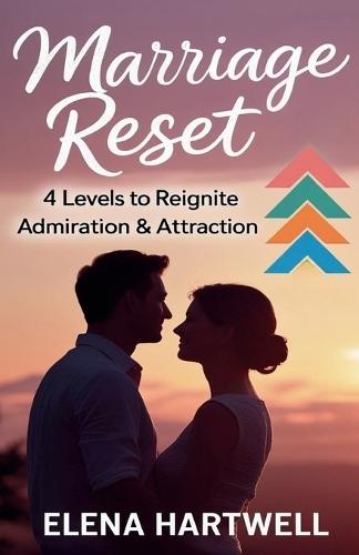 Marriage Reset: 4 Levels to Reignite Admiration & Attraction