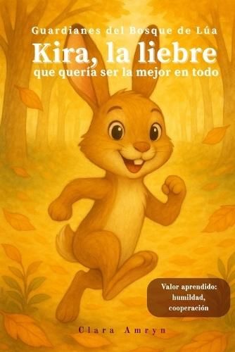 Kira, la liebre que aprendió a trabajar en equipo: Cuento infantil ilustrado sobre la humildad, la cooperación y el valor de compartir - Ideal para niños y niñas de 3 a 8 años