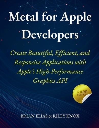 Metal for Apple Developers: Create Beautiful, Efficient, and Responsive Applications with Apple's High-Performance Graphics API