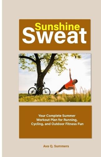Sunshine Sweat: Your Complete Summer Workout Plan for Running, Cycling, and Outdoor Fitness Fun