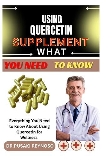 Using Quercetin Supplement What You Need to Know: Everything You Need to Know About Using Quercetin for Wellness
