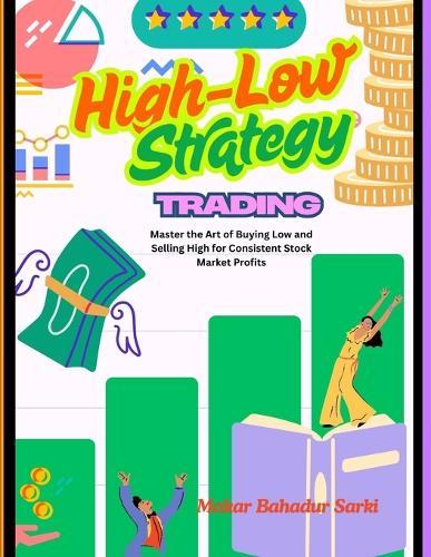 High Low Strategy Trading: Master the Art of Buying Low and Selling High for Consistent Stock Market Profits