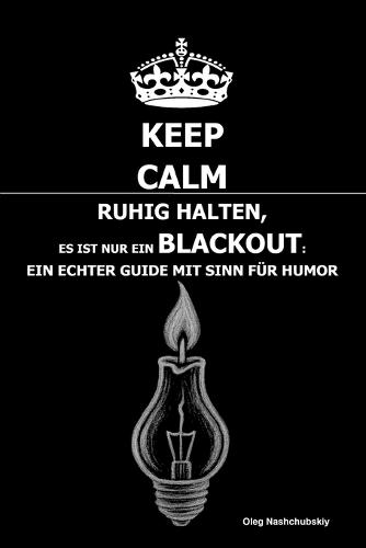 Ruhig halten, Es ist nur ein Blackout: Ein echter Guide mit Sinn für Humor