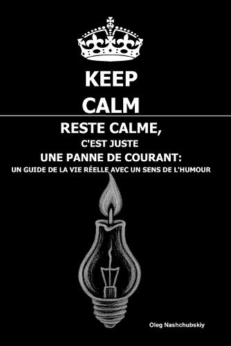 Reste calme, C'est juste une panne de courant: Un guide de la vie réelle avec un sens de l'humour