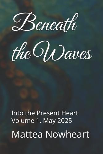 Beneath the Waves: Into the Present Heart Volume 1. May 2025