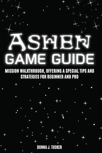 Ashen Game Guide: Mission Walkthrough, Offering a Special Tips and Strategies for Beginner and Pro