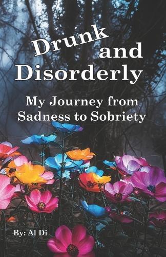 Drunk and Disorderly: My Journey from Sadness to Sobriety