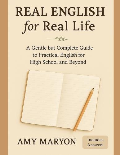 Real English Grammar for Real Life: A Gentle but Complete Guide to English Grammar for High School and Beyond