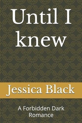 Until I knew: A Forbidden Dark Romance
