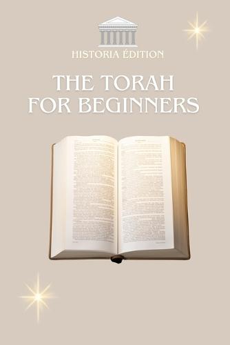 The Torah for Beginners: Understanding the Foundations of Judaism Easily and Quickly