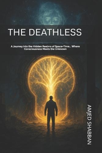The Deathless: A Journey into the Hidden Realms of Space-Time... Where Consciousness Meets the Unknown