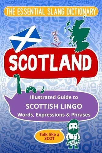 SCOTLAND The Essential Slang Dictionary: llustrated guide to Scottish lingo words, expressions & phrases. Talk like a Scot